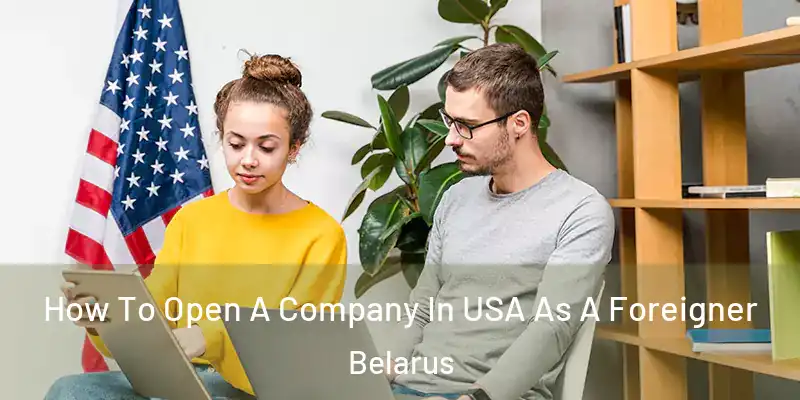  How To Open A Company In USA As A Foreigner Belarus